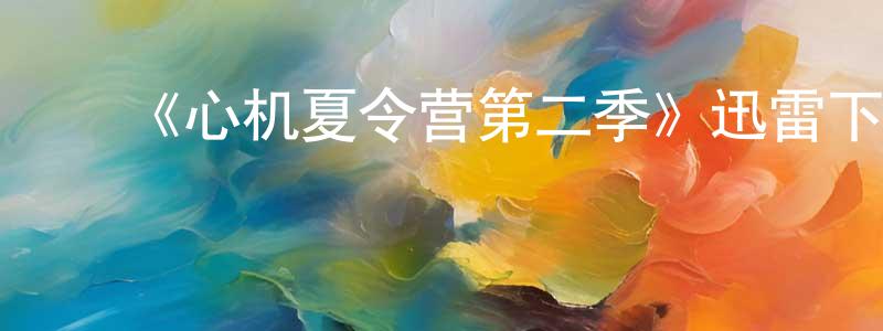 陈海柱发布《心机夏令营第二季》迅雷下载/在线观看-灵异惊悚-美剧天堂